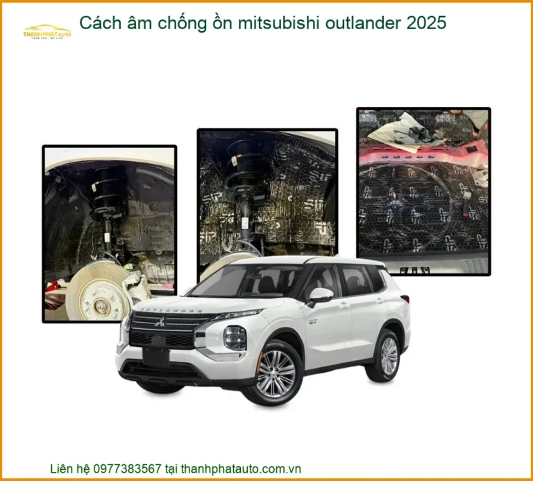 Cách Âm Chống Ồn Mitsubishi Outlander - Trung Tâm Lắp Đặt Uy Tín TPHCM