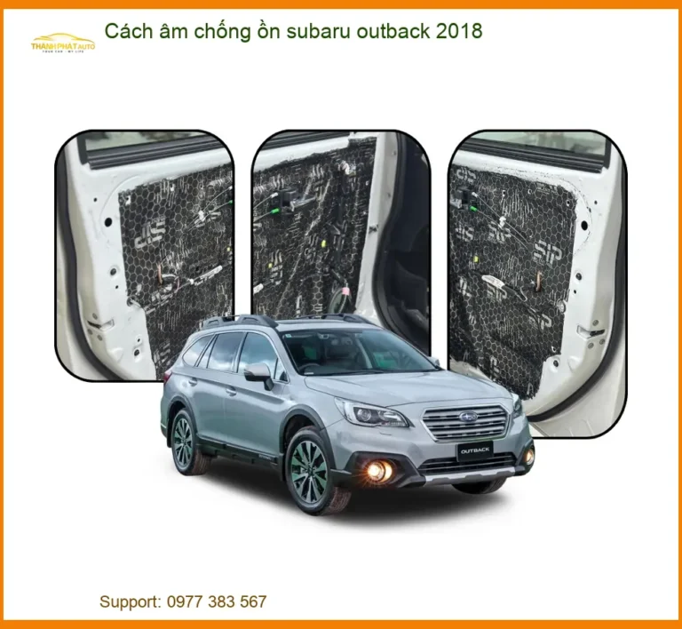 Cách Âm Chống Ồn Subaru Outback 2018 - Trung Tâm Lắp Đặt Uy Tín TPHCM