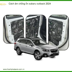 Cách âm chống ồn Subaru Outback 2024 - Địa Chỉ Lắp Đặt Uy Tín TPHCM