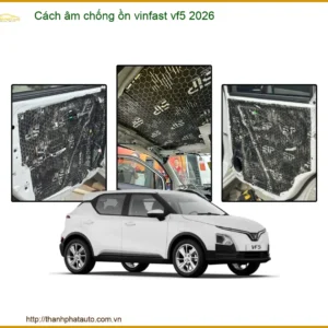 Cách âm chống ồn cho Vinfast VF5 2026 - Địa Chỉ Lắp Đặt Uy Tín TPHCM
