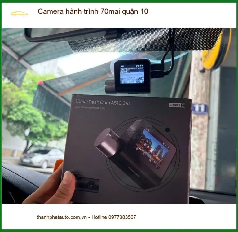 Trung Tâm Lắp Camera Hành Trình Ô Tô 70mai quận 10 - Lắp Đặt Uy Tín TPHCM