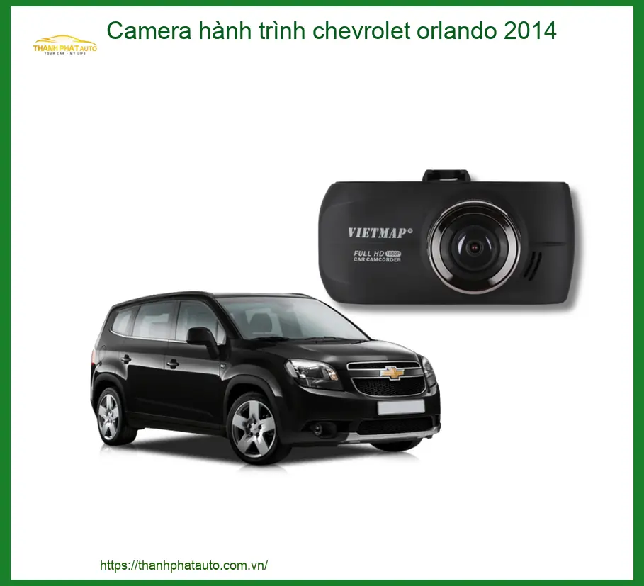 Camera hành trình Chevrolet Orlando 2014 - Địa Chỉ Lắp Đặt Uy Tín TPHCM