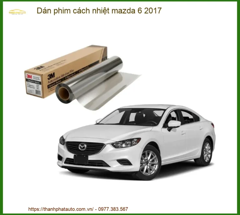 Dán Phim Cách Nhiệt Mazda 6 2017 - Địa Chỉ Thi Công Cao Cấp TPHCM
