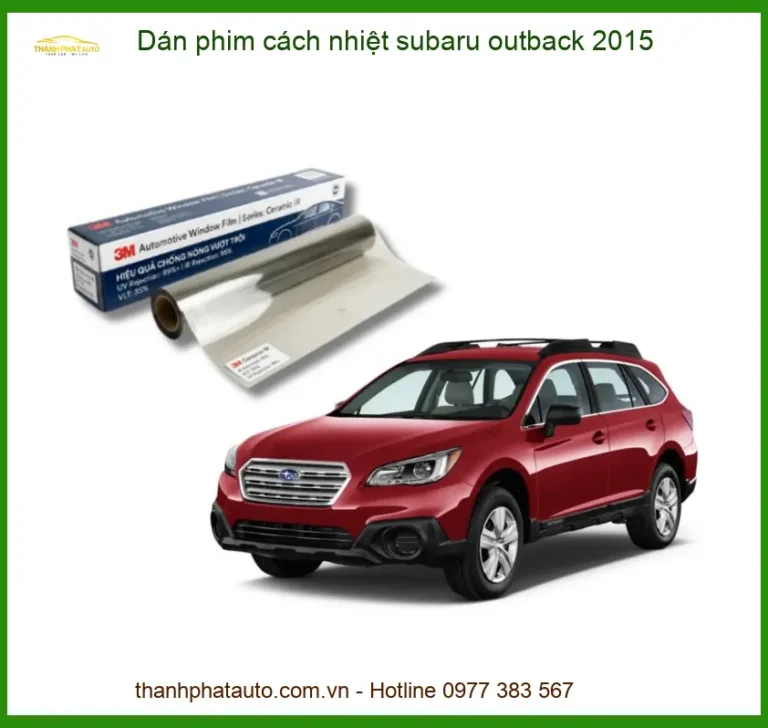 Dán Phim Cách Nhiệt Subaru Outback 2015 - Trung Tâm Lắp Đặt Uy Tín TPHCM