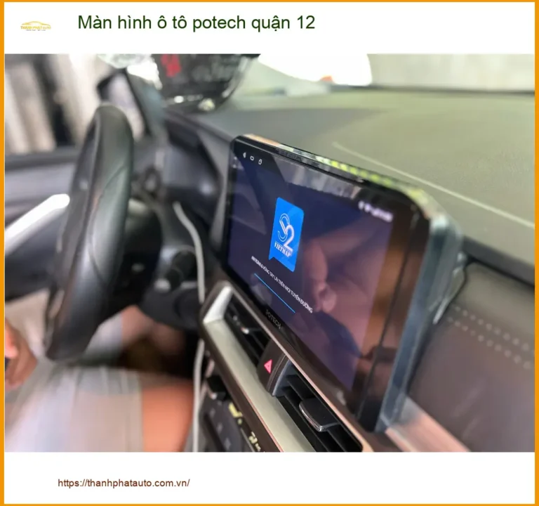 Trung Tâm Lắp Màn Hình Android Ô Tô Potech Quận 12 - Lắp Đặt Uy Tín TPHCM