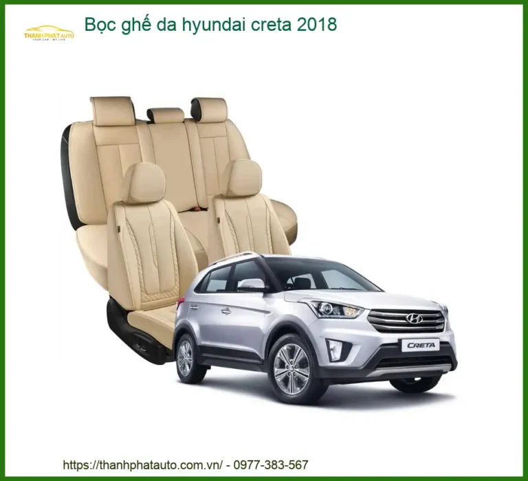 Bọc Ghế Da Hyundai Creta 2018 - Địa Chỉ Lắp Đặt Uy Tín Giá Tốt TPHCM