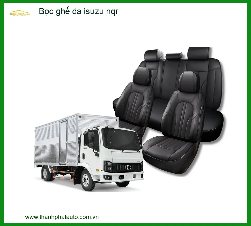Bọc Ghế Da Isuzu NQR - Địa Chỉ Lắp Đặt Uy Tín TPHCM