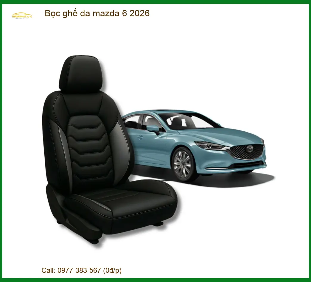 Bọc Ghế Da Mazda 6 2026 Cao Cấp - Trung Tâm Thi Công Giá Tốt TPHCM
