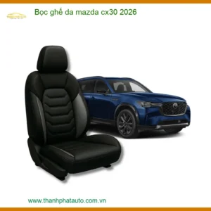 Bọc ghế da Mazda CX30 2026 - Địa Chỉ Lắp Đặt Uy Tín TPHCM