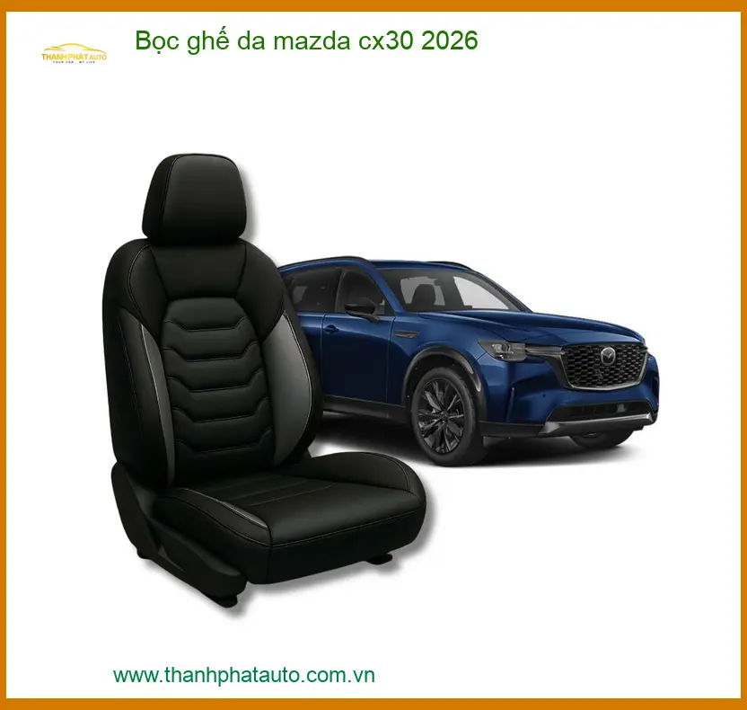 Bọc ghế da Mazda CX30 2026 - Địa Chỉ Lắp Đặt Uy Tín TPHCM
