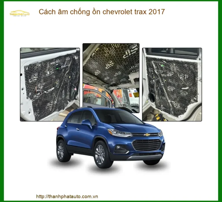 Cách âm chống ồn Chevrolet Trax 2017 - Trung Tâm Thi Công Uy Tín TPHCM