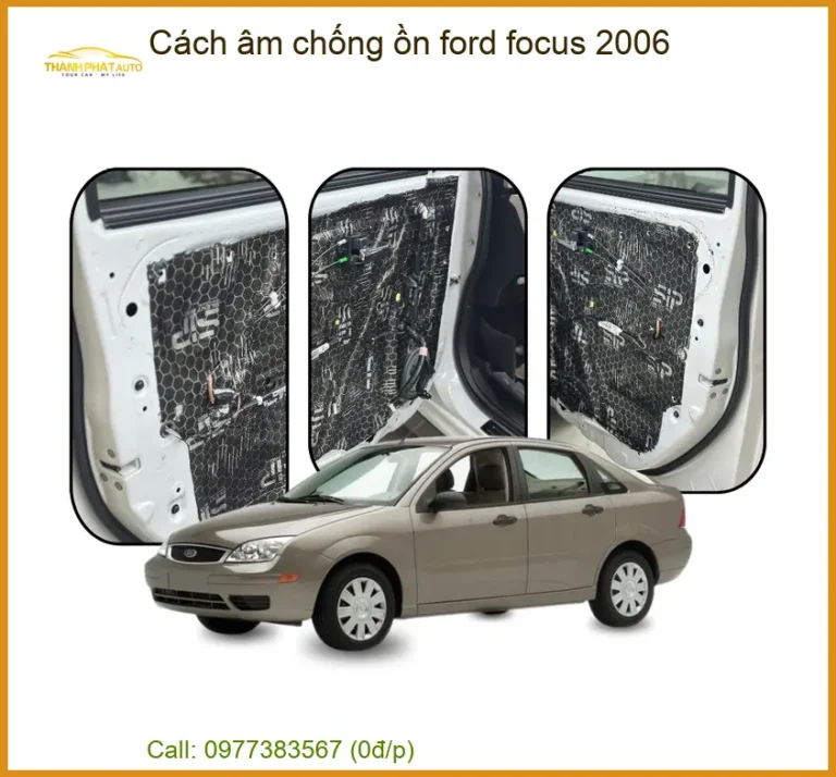 Giải Pháp Cách Âm Chống Ồn Ford Focus 2006 - Trung Tâm Lắp Đặt Uy Tín TPHCM