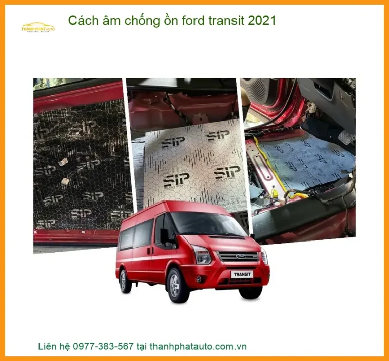 Cách âm chống ồn Ford Transit 2021 - Địa Chỉ Lắp Đặt Chính Hãng Giá Tốt TPHCM