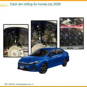 Cách âm chống ồn Honda City 2026 - Trung Tâm Thi Công Giá Tốt TPHCM