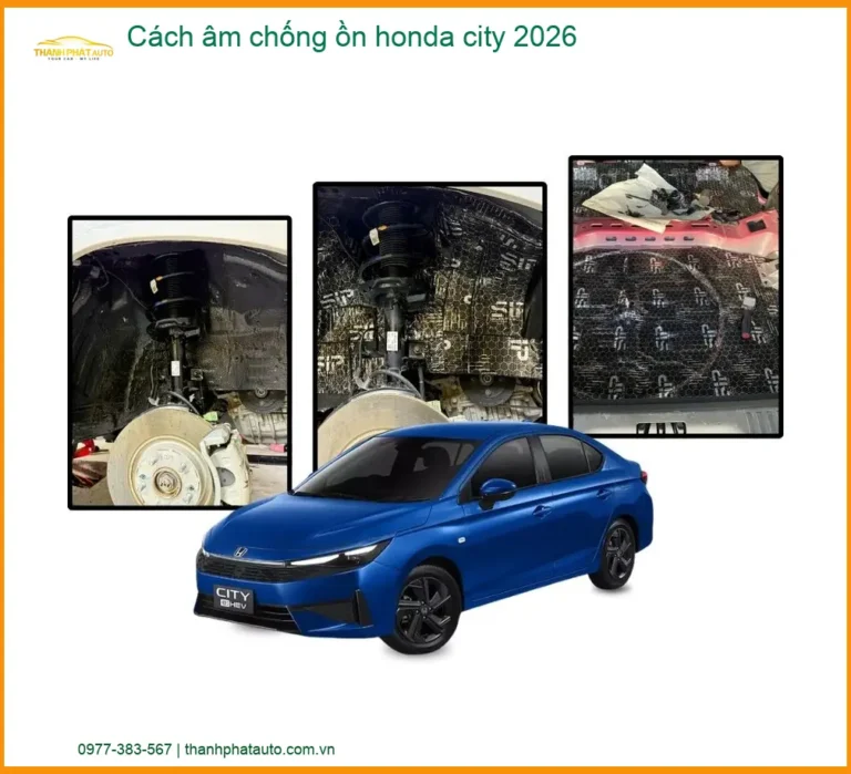 Cách âm chống ồn Honda City 2026 - Trung Tâm Thi Công Giá Tốt TPHCM