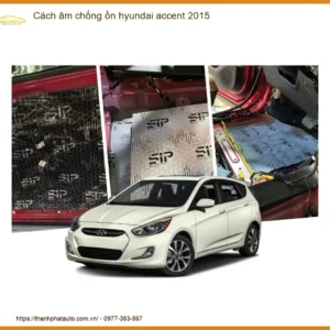 Cách âm chống ồn Hyundai Accent 2015 - Trung Tâm Thi Công Chính Hãng TPHCM