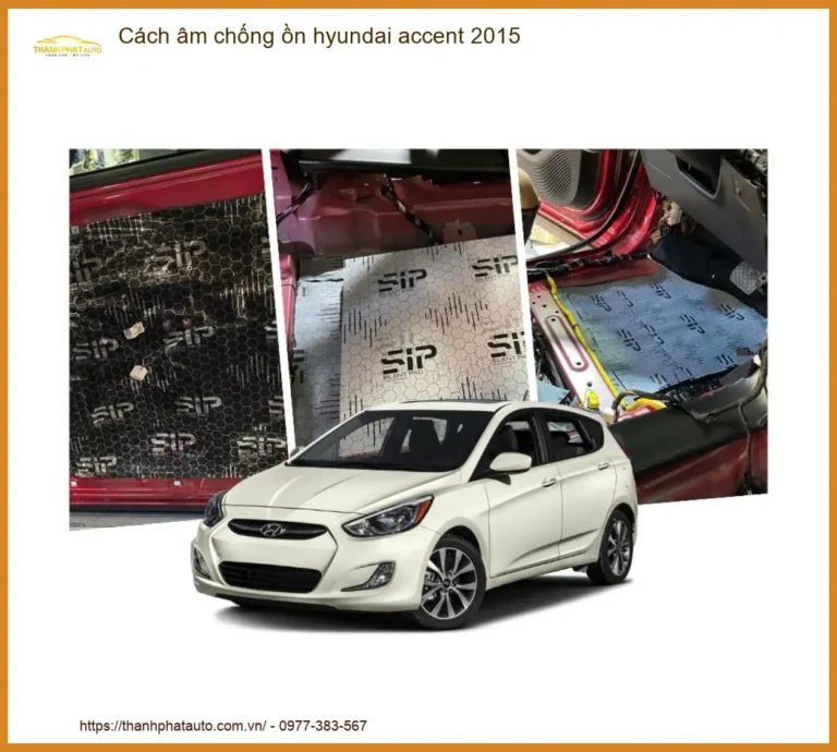 Cách âm chống ồn Hyundai Accent 2015 - Trung Tâm Thi Công Chính Hãng TPHCM