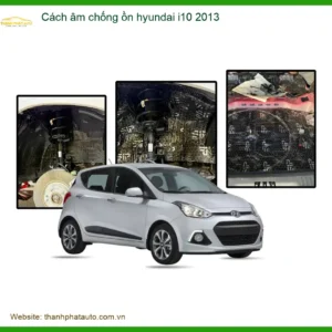 Cách âm chống ồn cho Hyundai i10 2013 - Địa Chỉ Lắp Đặt Chính Hãng TPHCM