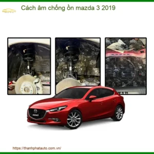 Cách âm chống ồn Mazda 3 2019 - Trung Tâm Thi Công Chính Hãng TPHCM