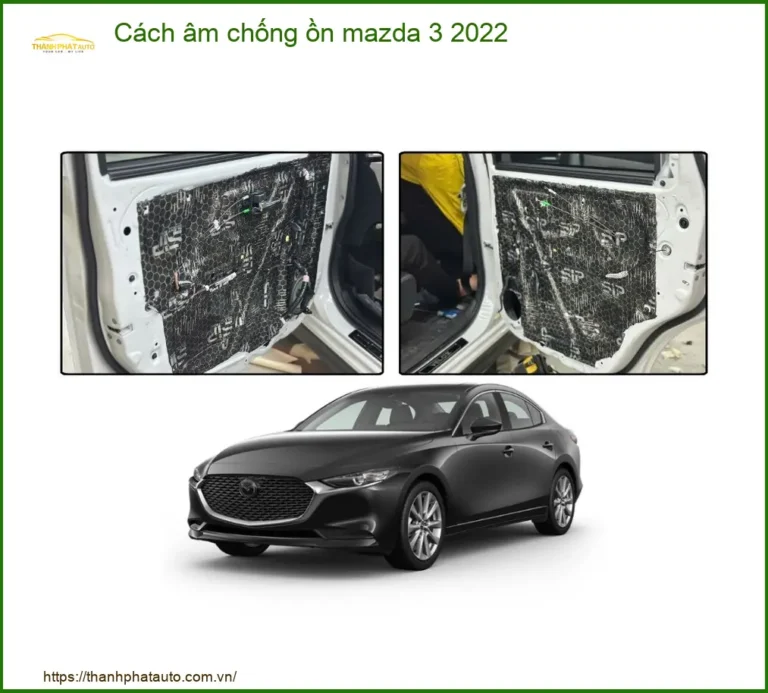 Cách âm chống ồn Mazda 3 2022 - Trung Tâm Lắp Đặt Uy Tín TPHCM