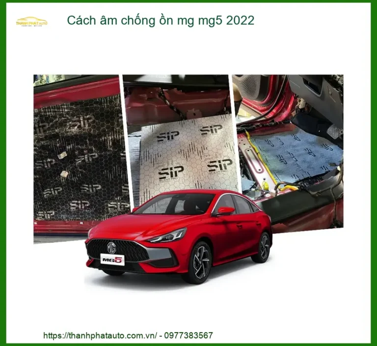 Cách Âm Chống Ồn MG MG5 2022 - Địa Chỉ Lắp Đặt Uy Tín TPHCM
