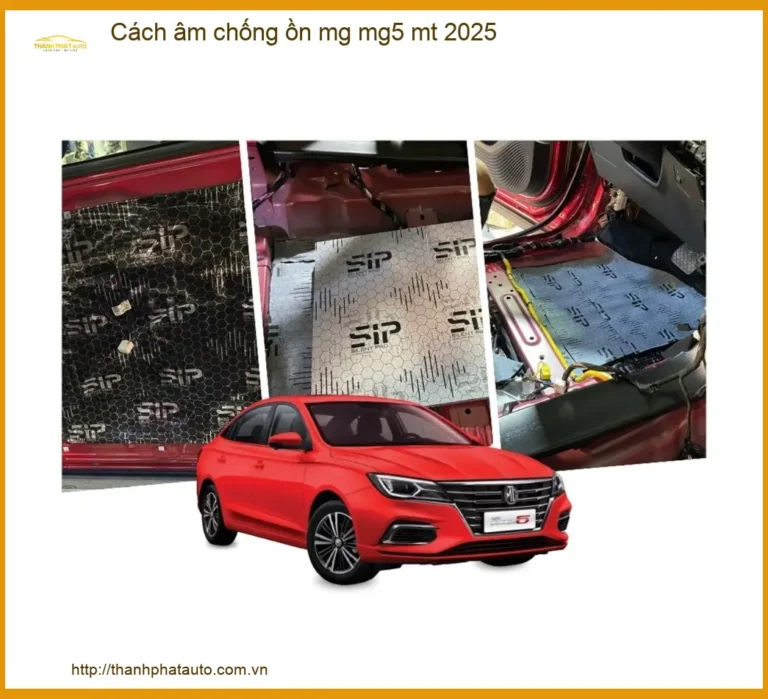 Cách Âm Chống Ồn MG MG5 MT 2025 - Địa Chỉ Lắp Đặt Chính Hãng TPHCM