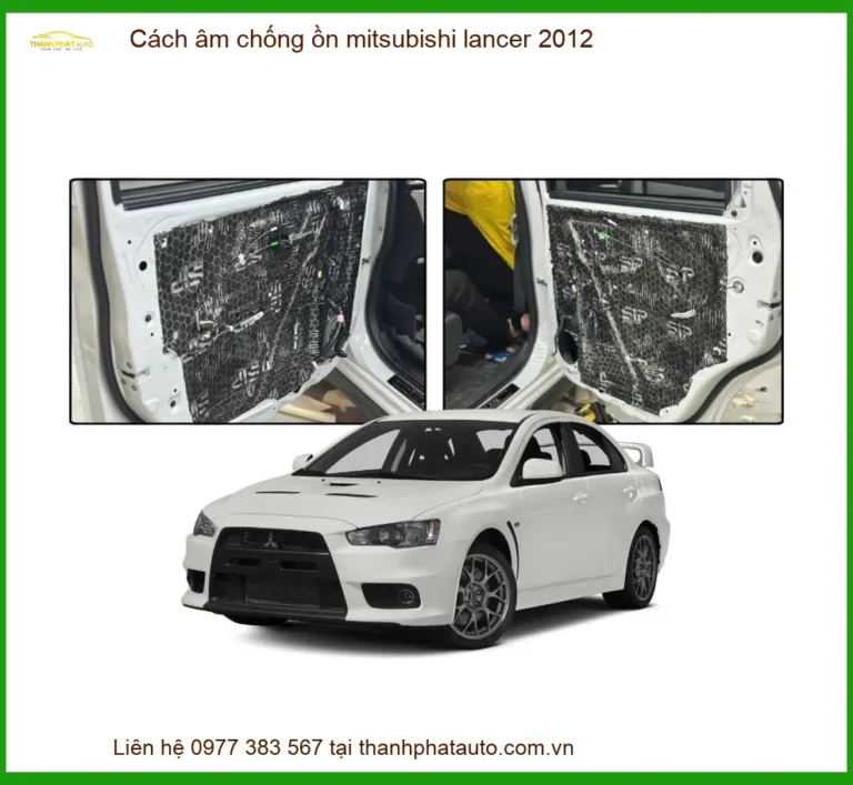 Cách âm chống ồn Mitsubishi Lancer 2012 - Trung Tâm Thi Công Uy Tín TPHCM