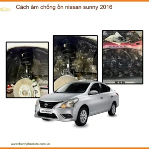 Trọn Gói Cách Âm Chống Ồn Nissan Sunny 2016 - Địa Chỉ Lắp Đặt Uy Tín TPHCM