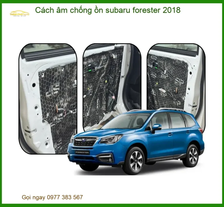Cách âm chống ồn Subaru Forester 2018 - Nơi Gắn Cách Âm Chống Ồn Uy Tín TPHCM