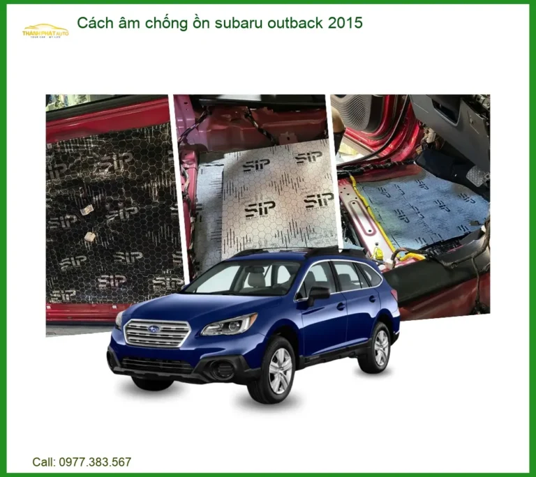 Cách âm chống ồn Subaru Outback 2015 - Địa Chỉ Lắp Đặt Uy Tín TPHCM