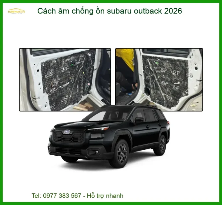 Cách Âm Chống Ồn Subaru Outback 2026 - Địa Chỉ Lắp Đặt Uy Tín TPHCM