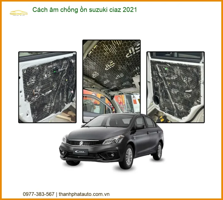 Cách âm chống ồn Suzuki Ciaz 2021 - Nơi Gắn Chống Ồn Uy Tín Giá Tốt TPHCM