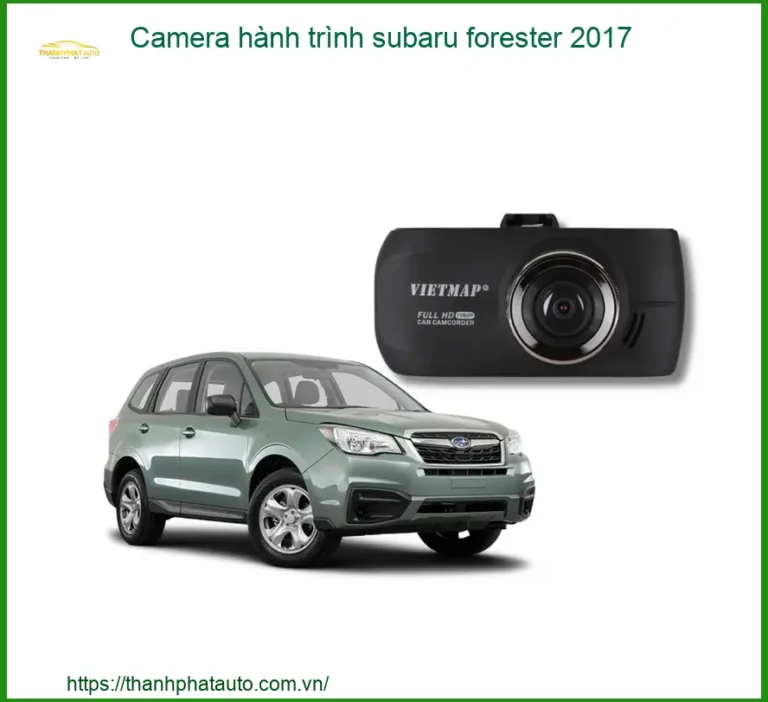 Camera hành trình Subaru Forester 2017 - Địa Chỉ Lắp Đặt Uy Tín TPHCM