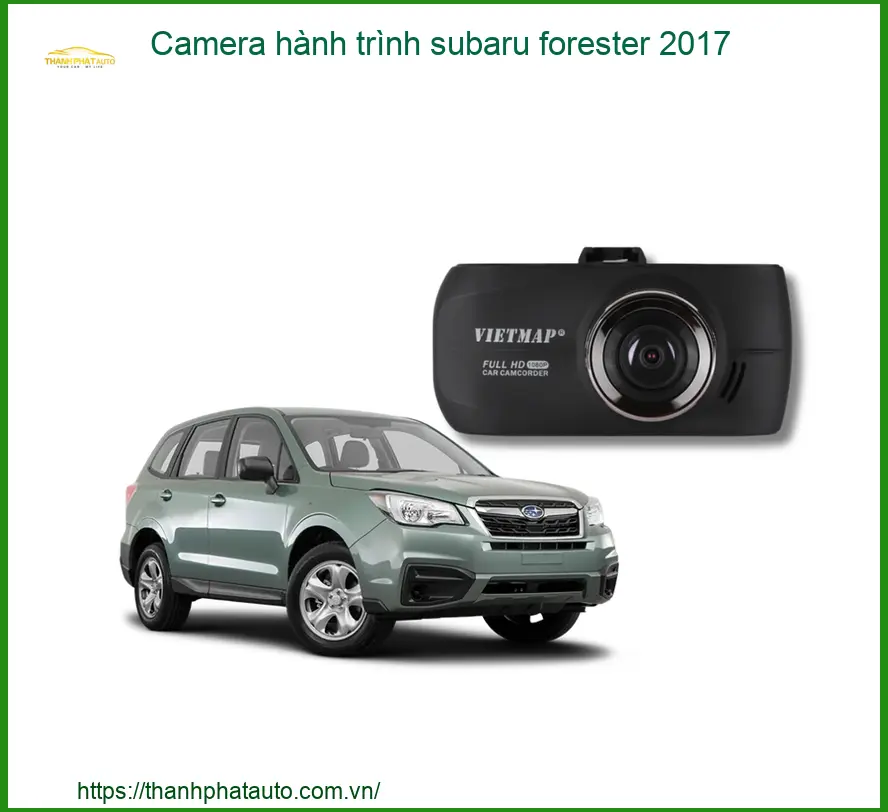 Camera hành trình Subaru Forester 2017 - Địa Chỉ Lắp Đặt Uy Tín TPHCM