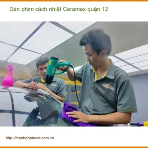 Nơi Dán Phim Cách Nhiệt Ô Tô Ceramax quận 12 - Giá Tốt TPHCM