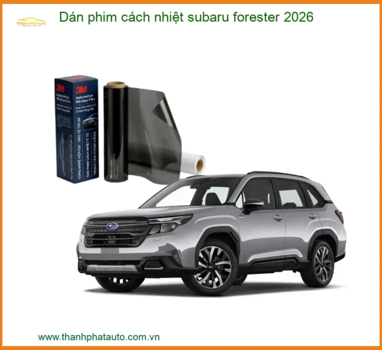 Dán Phim Cách Nhiệt Subaru Forester 2026 - Địa Chỉ Lắp Đặt Uy Tín TPHCM
