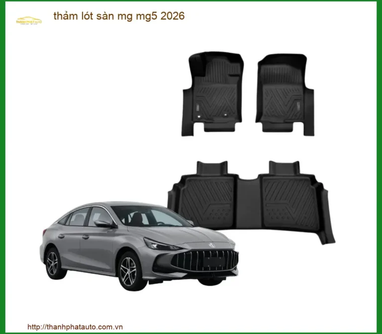 Thảm Lót Sàn Ô Tô MG MG5 2026 - Địa Chỉ Lắp Đặt Uy Tín, Chuyên Nghiệp TPHCM