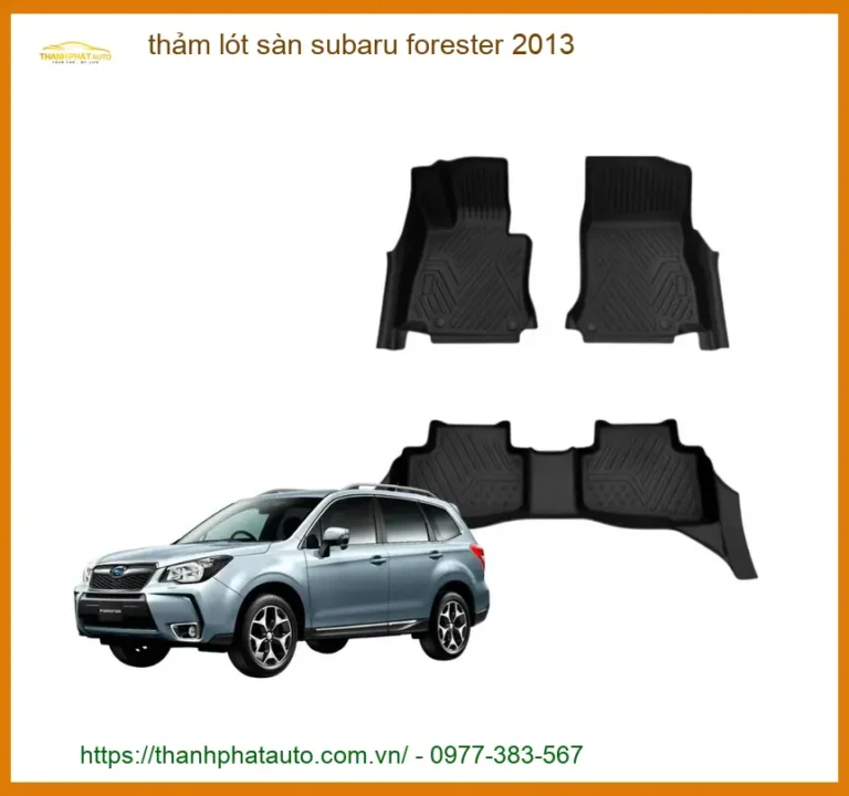 Thảm Lót Sàn Subaru Forester 2013 - Trung Tâm Lắp Đặt Uy Tín TPHCM