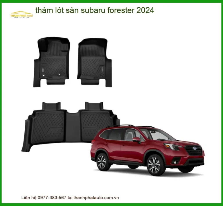 Thảm Lót Sàn Subaru Forester 2024 - Địa Chỉ Lắp Đặt Uy Tín TPHCM