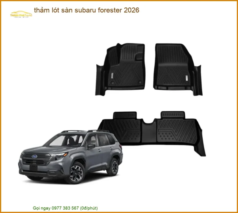Thảm Lót Sàn Subaru Forester 2026 - Địa Chỉ Lắp Đặt Chính Hãng Uy Tín TPHCM