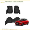 Thảm Lót Sàn 5D 6D Cao Cấp Suzuki Swift 2025 - Địa Chỉ Lắp Đặt Uy Tín TPHCM