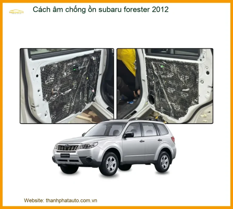 Cách âm chống ồn Subaru Forester 2012 - Địa Chỉ Lắp Đặt Uy Tín TPHCM