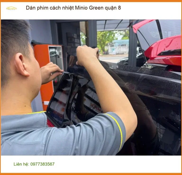 Trung Tâm Dán Phim Cách Nhiệt Ô Tô Minio Green Quận 8 - Lắp Đặt Uy Tín TPHCM