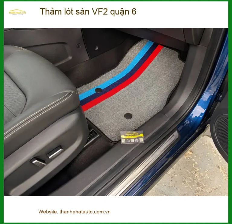 Địa Chỉ Lắp Đặt Thảm Lót Sàn Ô Tô lót sàn VF2 quận 6 - Giá Tốt TPHCM