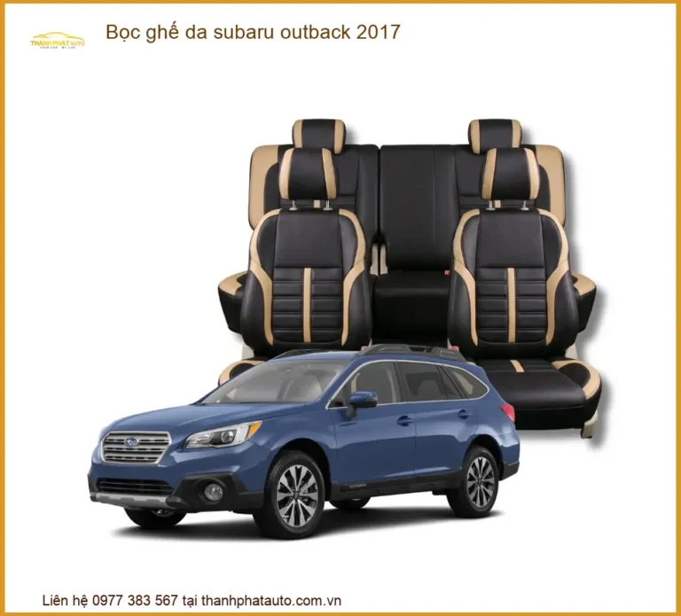 Bọc Ghế Da Subaru Outback 2017 - Trung Tâm Lắp Đặt Bọc Ghế Da Chính Hãng TPHCM