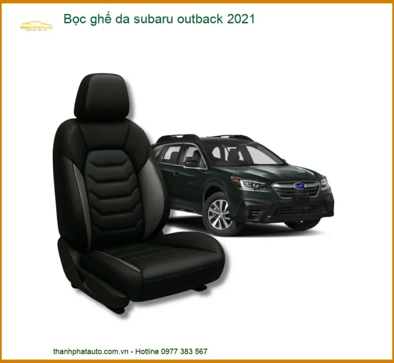 Bọc ghế da Subaru Outback 2021 - Địa Chỉ Lắp Đặt Chính Hãng Uy Tín TPHCM