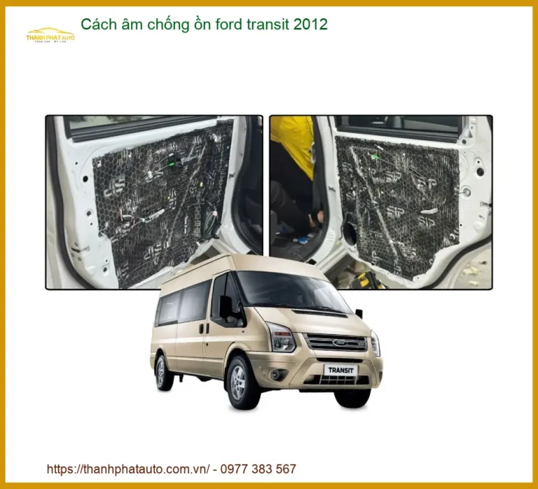 Cách Âm Chống Ồn Ford Transit 2012 - Địa Chỉ Lắp Đặt Uy Tín TPHCM