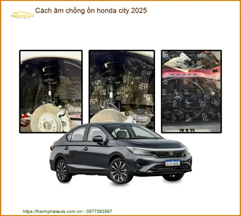 Cách Âm Chống Ồn Honda City 2025 - Địa Chỉ Lắp Đặt Chính Hãng Giá Tốt TPHCM