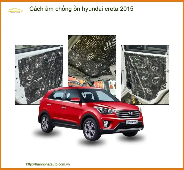 Cách Âm Chống Ồn Hyundai Creta 2015 - Địa Chỉ Lắp Đặt Uy Tín TPHCM