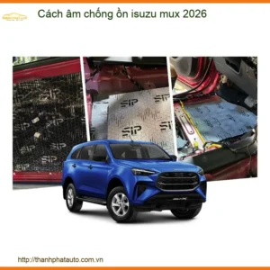 Cách âm chống ồn Isuzu Mux 2026 - Địa Chỉ Thi Công Chính Hãng TPHCM